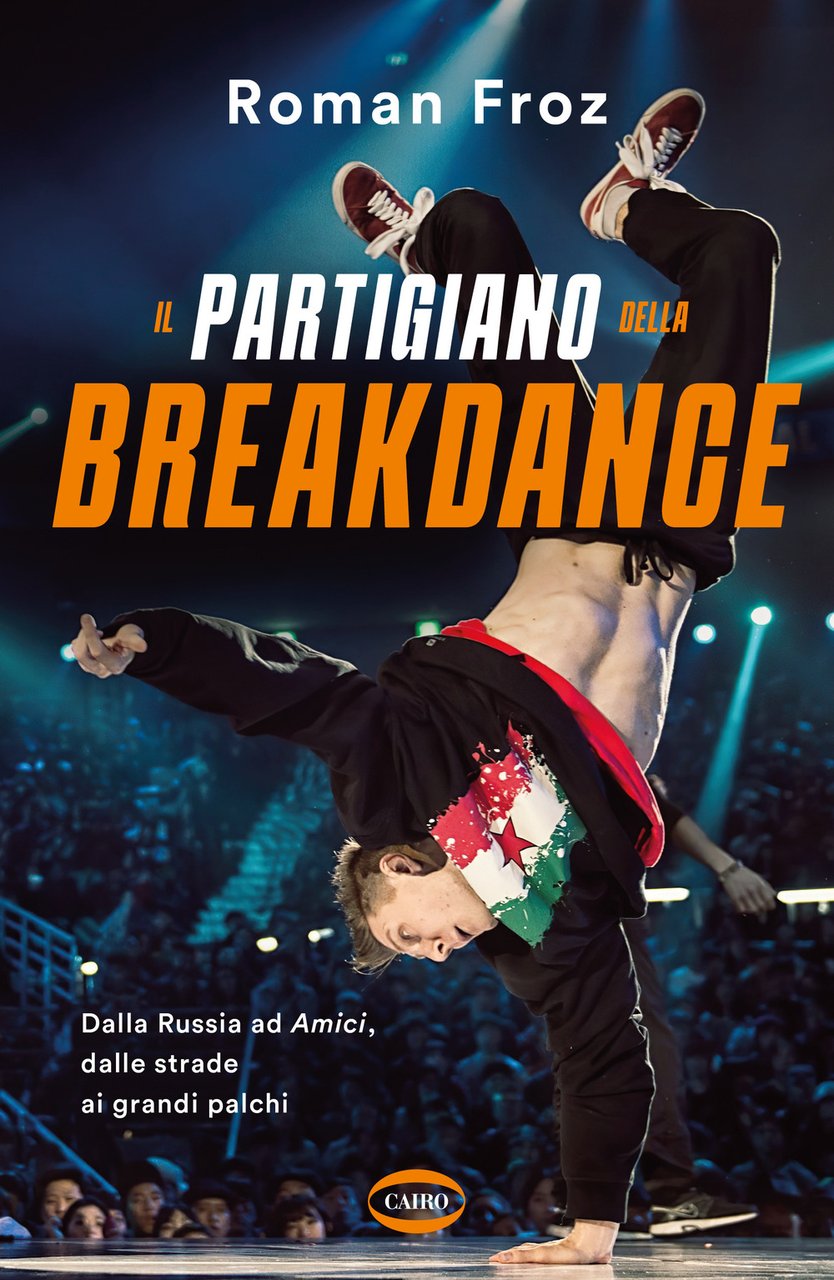 Il partigiano della breakdance. Dalla Russia ad Amici, dalle strade …