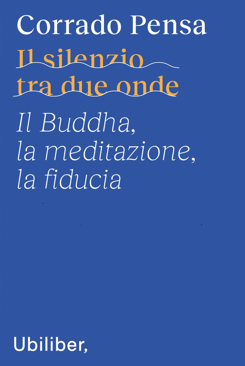 Il silenzio tra due onde. Il Buddha, la meditazione, la …