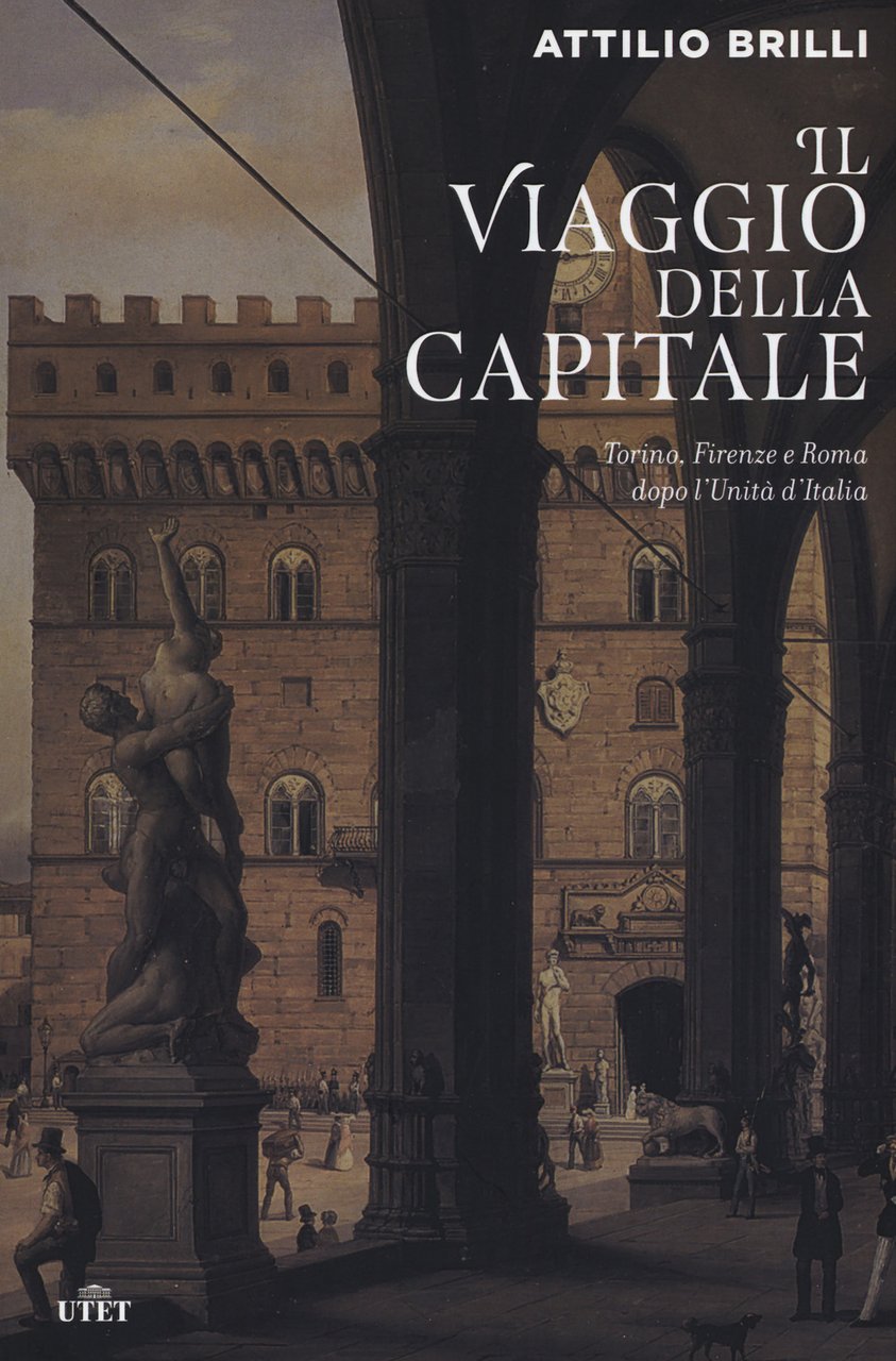 Il viaggio della capitale. Torino, Firenze e Roma dopo l'Unità …