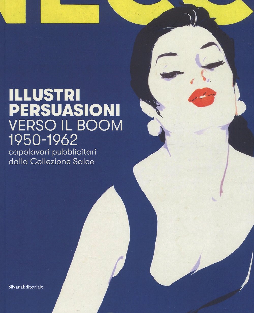 Illustri persuasioni. Verso il boom 1950-1962. Capolavori pubblicitari dalla Collezione …