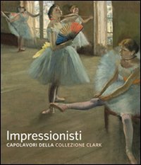 Impressionisti. Capolavori della collezione Clark. Ediz. illustrata | Immagine principale