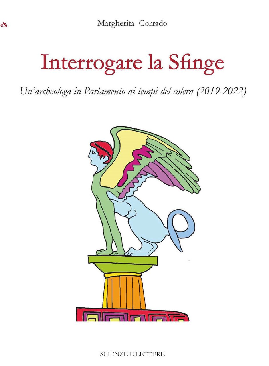 Interrogare la Sfinge. Un'archeologa in Parlamento ai tempi del colera …