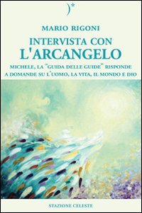 Intervista con l'Arcangelo. Michele, la «guida delle guide» risponde a …