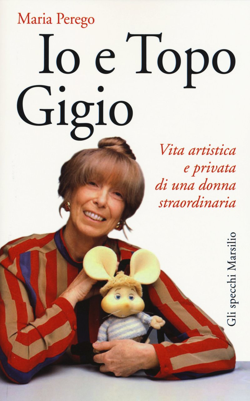 Io e topo Gigio. Vita artistica e privata di una …