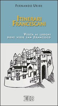 Itinerari francescani. Visita ai luoghi dove visse san Francesco | Immagine principale