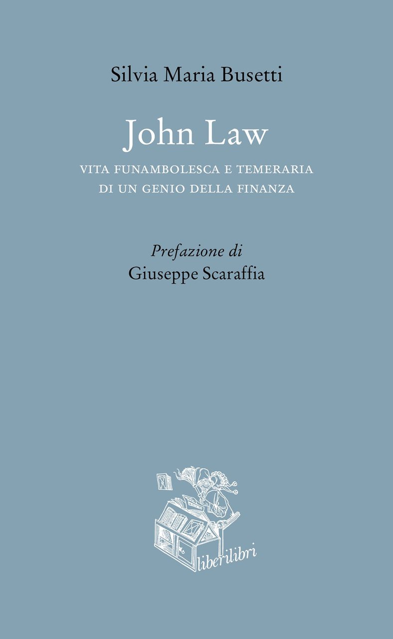 John Law. Vita funambolesca e temeraria di un genio della …