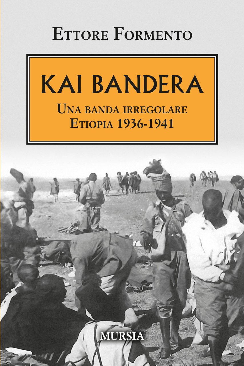 Kai Bandera. Una banda irregolare. Etiopia 1936-1941
