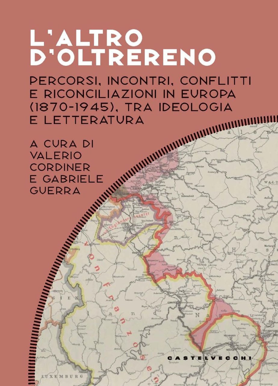 L'altro d'oltrereno. Percorsi, incontri, conflitti e riconciliazioni in Europa (1870-1945), …