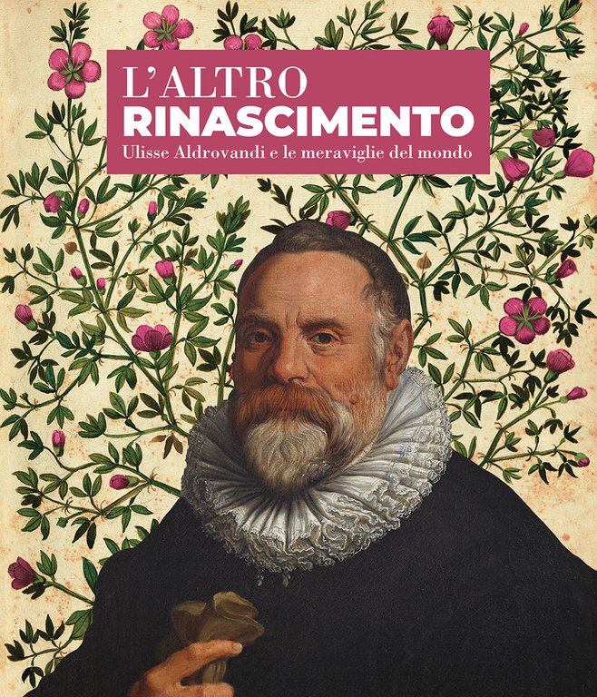L'altro Rinascimento. Ulisse Aldrovandi e le meraviglie del mondo