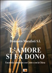 L'amore si fa dono. Eucaristia: comunione con Cristo e con …