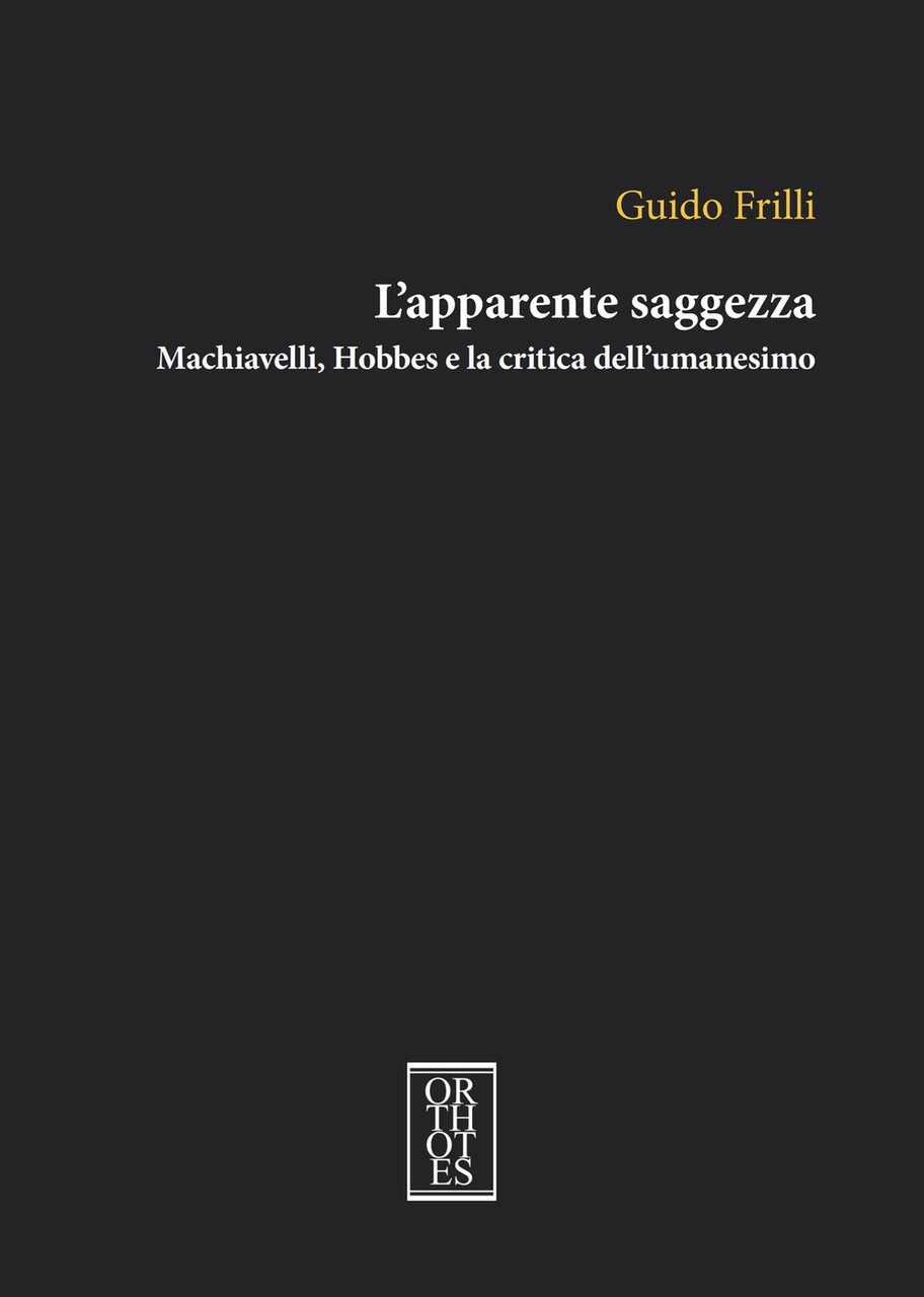 L'apparente saggezza. Machiavelli, Hobbes e la critica dell'umanesimo | Immagine principale