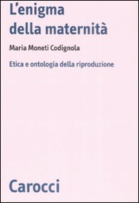 L'enigma della maternità. Etica e ontologia della riproduzione