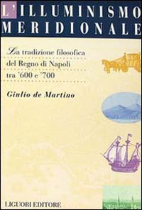 L'illuminismo meridionale. La tradizione filosofica del Regno di Napoli tra …