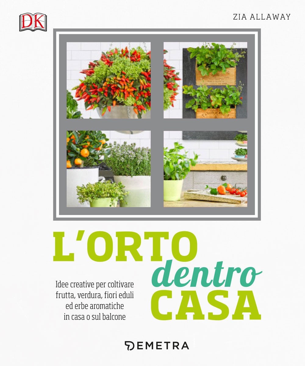 L'orto dentro casa. Idee creative per coltivare frutta, verdura, fiori …