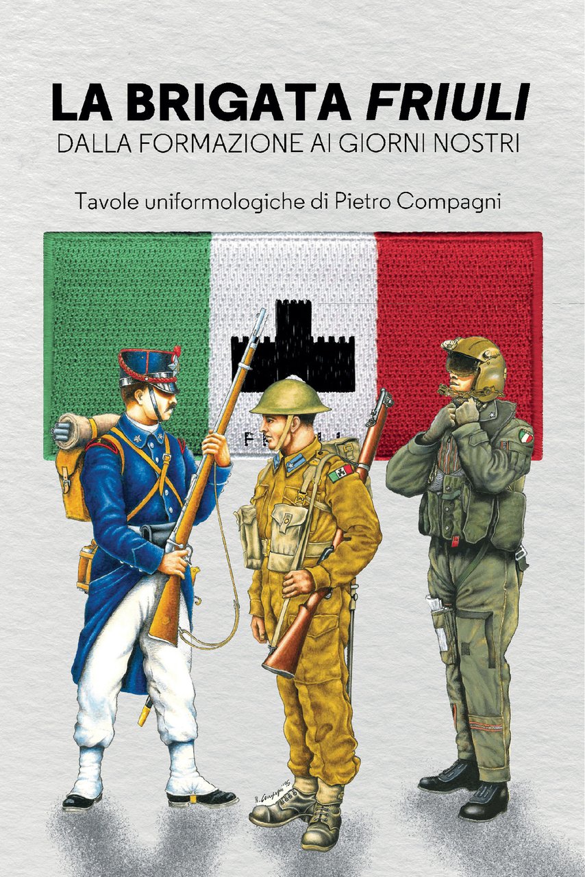 La Brigata Friuli. Dalla fondazione ai giorni nostri