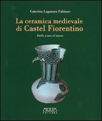 La ceramica medievale di Castel Fiorentino. Dallo scavo al museo | Immagine principale
