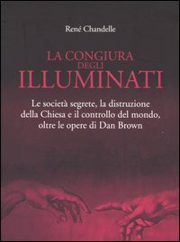 La congiura degli Illuminati. Le società segrete, la distruzione della …