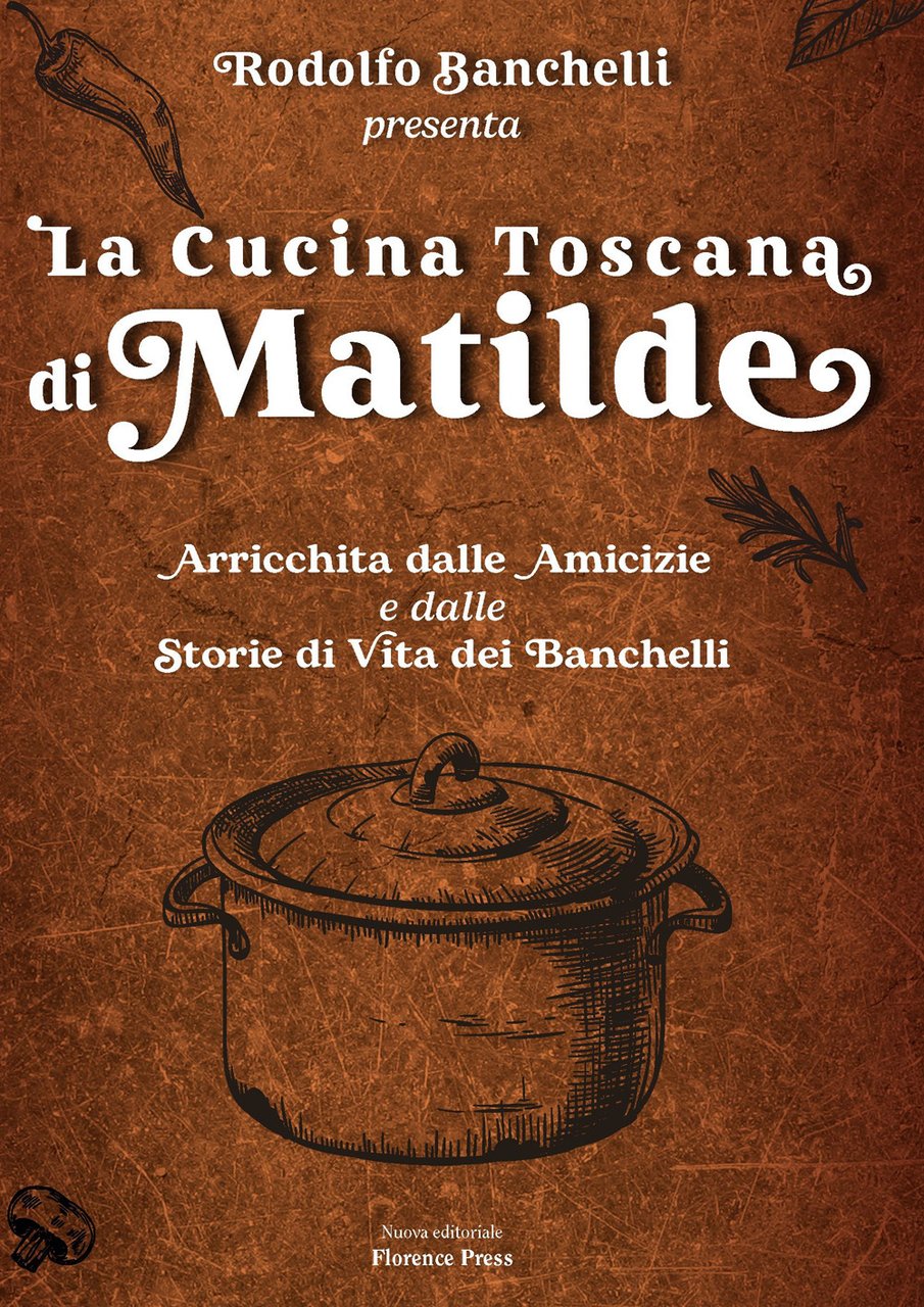 La cucina toscana di Matilde. Arricchita dalle amicizie e dalle …