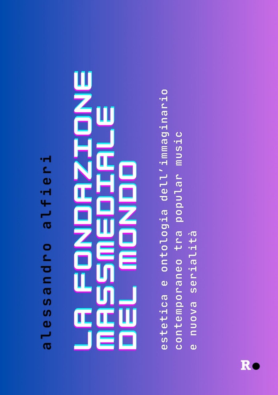 La fondazione massmediale del mondo. Estetica e ontologia dell'immaginario contemporaneo …