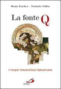La fonte Q. Il «Vangelo» ritrovato di Gesù, figlio dell'uomo