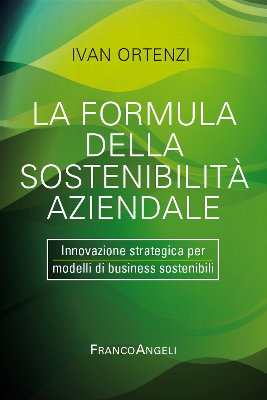 La formula della sostenibilità aziendale. Innovazione strategica per modelli di …