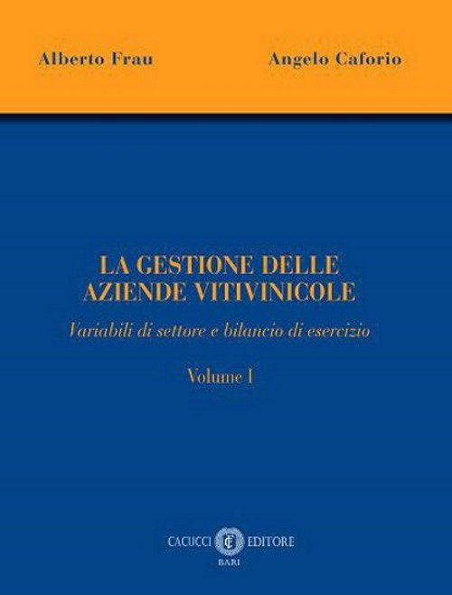 La gestione delle aziende vitivinicole. Vol. 1: Variabili di settore …