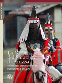 La giostra del Saracino di Arezzo. Spettacolo entusiasmante, tradizione e …