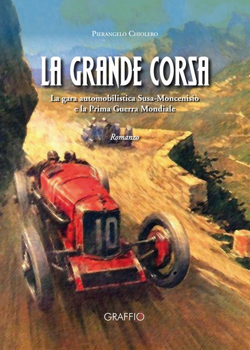 La grande corsa. La gara automobilistica Susa-Moncenisio e la prima …