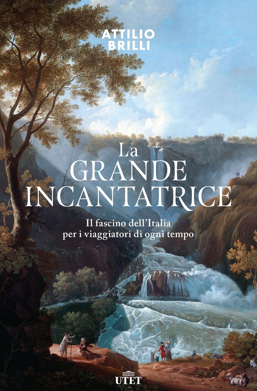 La grande incantatrice. Il fascino dell'Italia per i viaggiatori di …