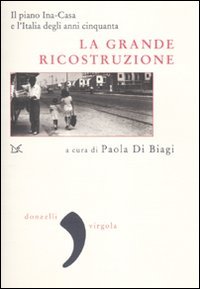La grande ricostruzione. Il piano Ina-Casa e l'Italia degli anni … | Immagine principale