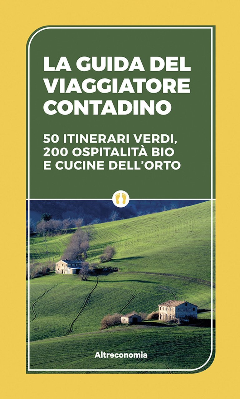 La guida del viaggiatore contadino. 50 itinerari verdi, 200 ospitalità …