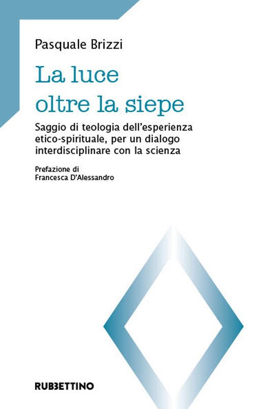 La luce oltre la siepe. Saggio di teologia dell'esperienza etico-spirituale, …