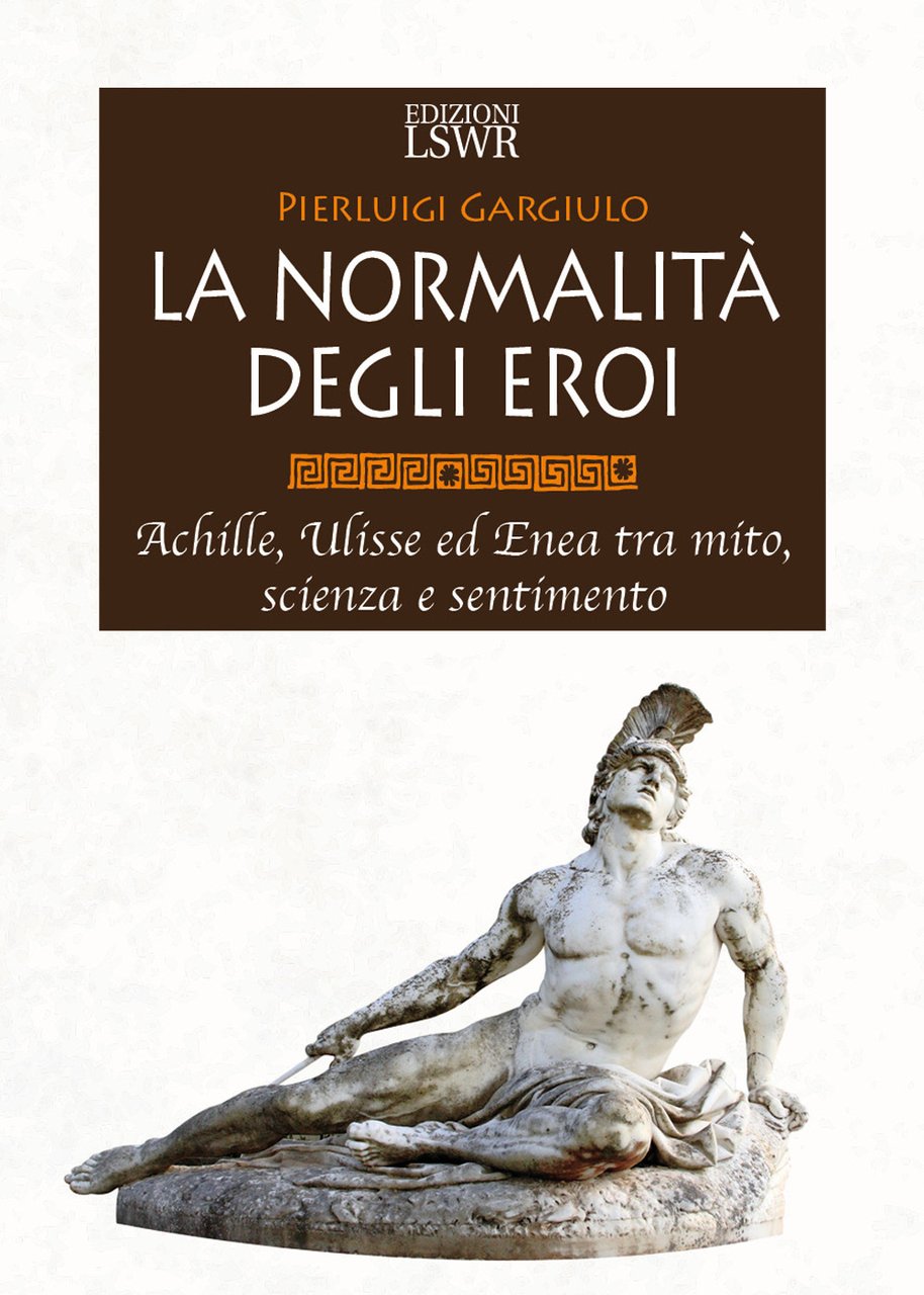 La normalità degli eroi. Achille, Ulisse ed Enea tra mito, …