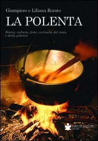 La polenta. Storia, cultura, feste, curiosità del mais e della …