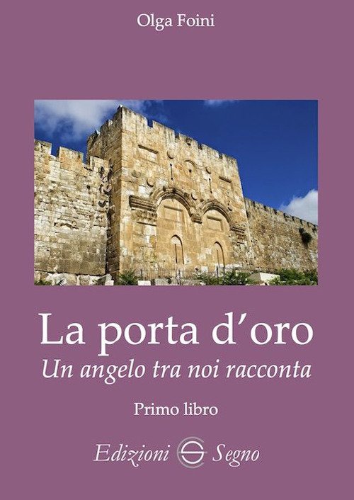 La porta d'oro. Un angelo tra noi racconta. Verità dettate …