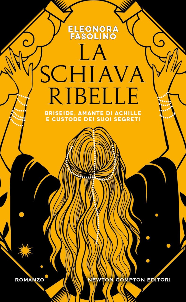 La schiava ribelle. Briseide, amante di Achille e custode dei …