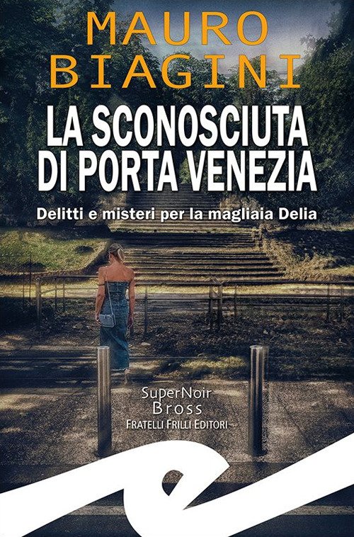 La sconosciuta di Porta Venezia. Delitti e misteri per la …