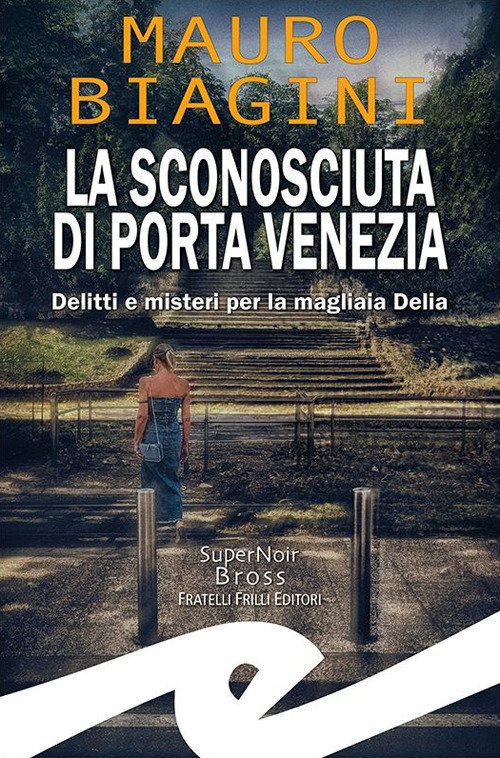 La sconosciuta di Porta Venezia. Delitti e misteri per la …