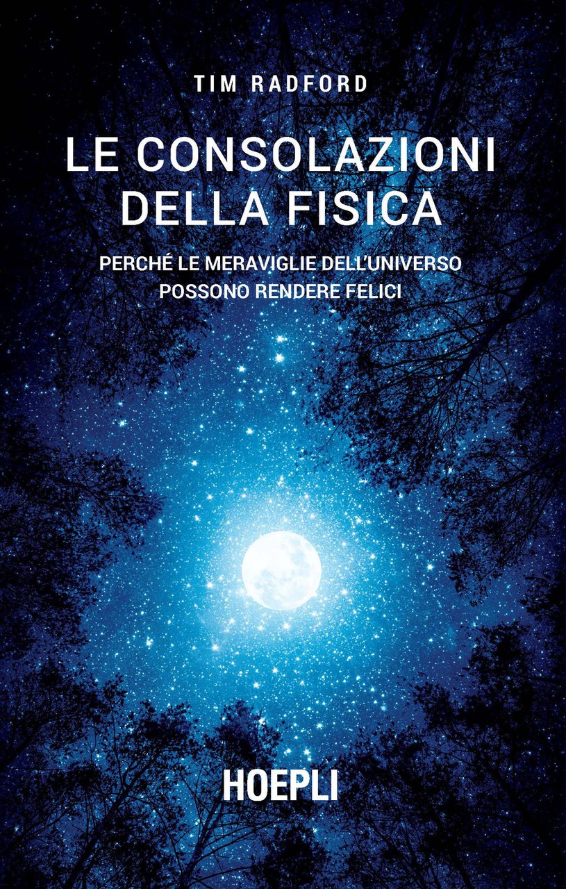 Le consolazioni della fisica. Perché le meraviglie dell'universo possono rendere …