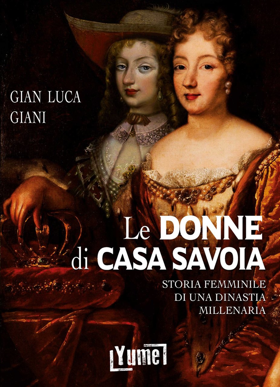 Le donne di casa Savoia. Storia femminile di una dinastia …
