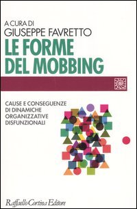 Le forme del mobbing. Cause e conseguenze di dinamiche organizzative …