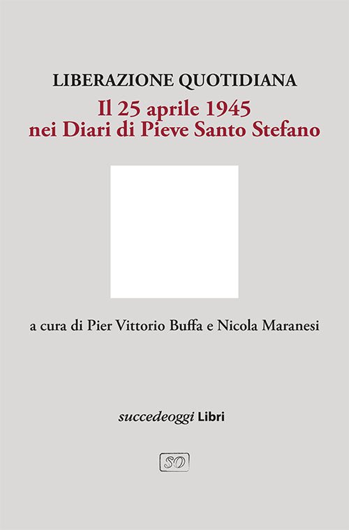 Liberazione quotidiana. Il 25 aprile 1945 nei diari di Pieve …