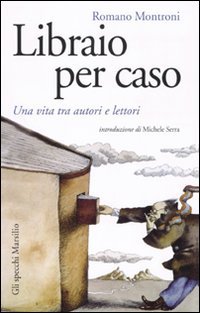 Libraio per caso. Una vita tra autori e lettori