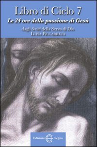 Libro di cielo 7. Le 24 ore della passione di …