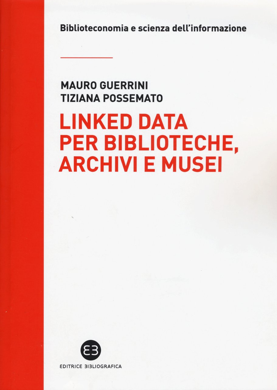Linked data per biblioteche, archivi e musei. Perché l'informazione sia …