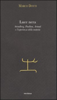 Luce nera. Strindberg, Paulhan, Artaud e l'esperienza della materia | Immagine principale