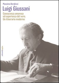 Luigi Giussani. Conoscenza amorosa ed esperienza del vero. Un itinerario …