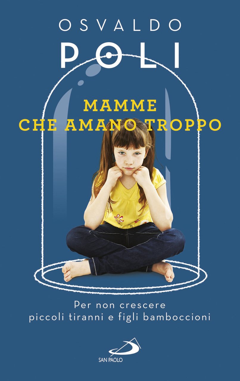 Mamme che amano troppo. Per non crescere piccoli tiranni e …