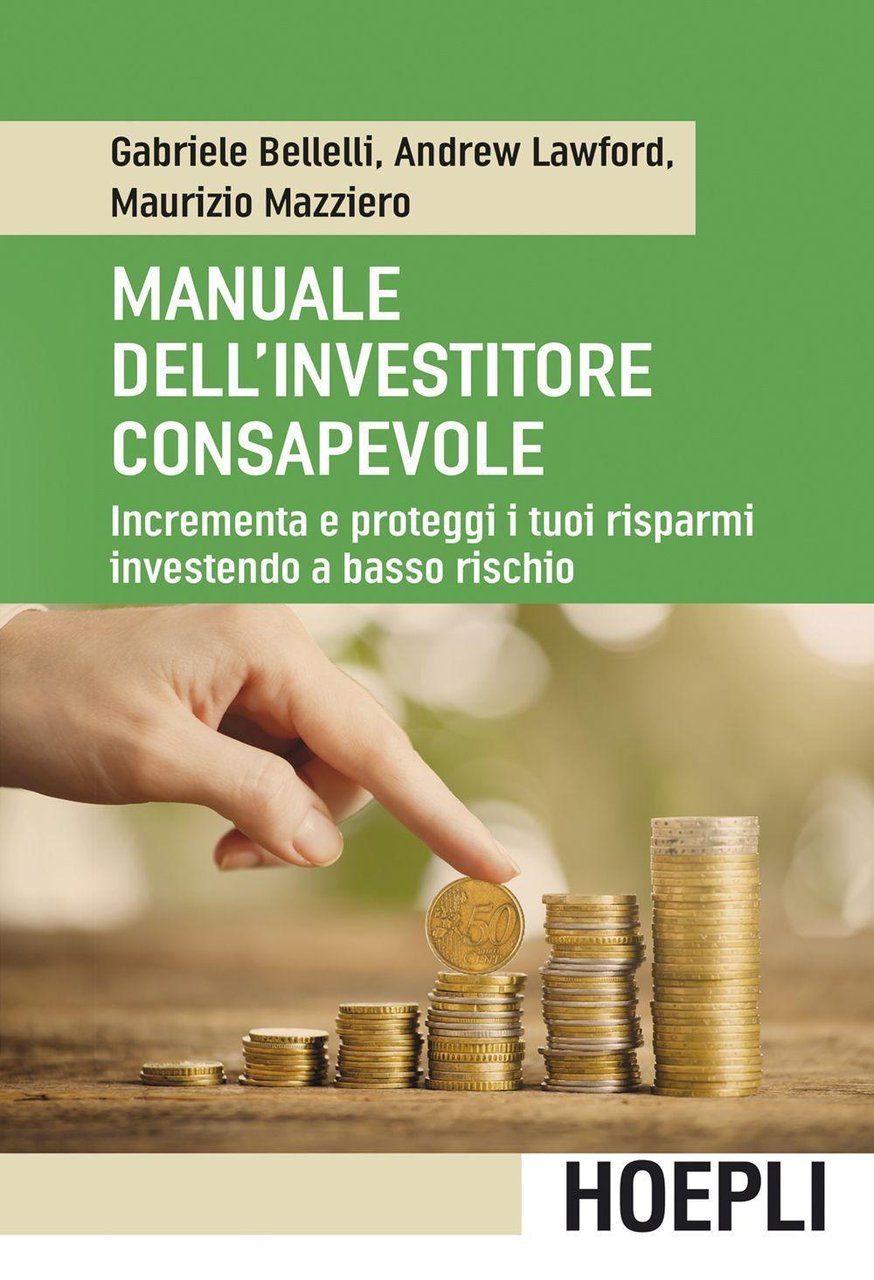 Manuale dell'investitore consapevole. Incrementa e proteggi i tuoi risparmi investendo …
