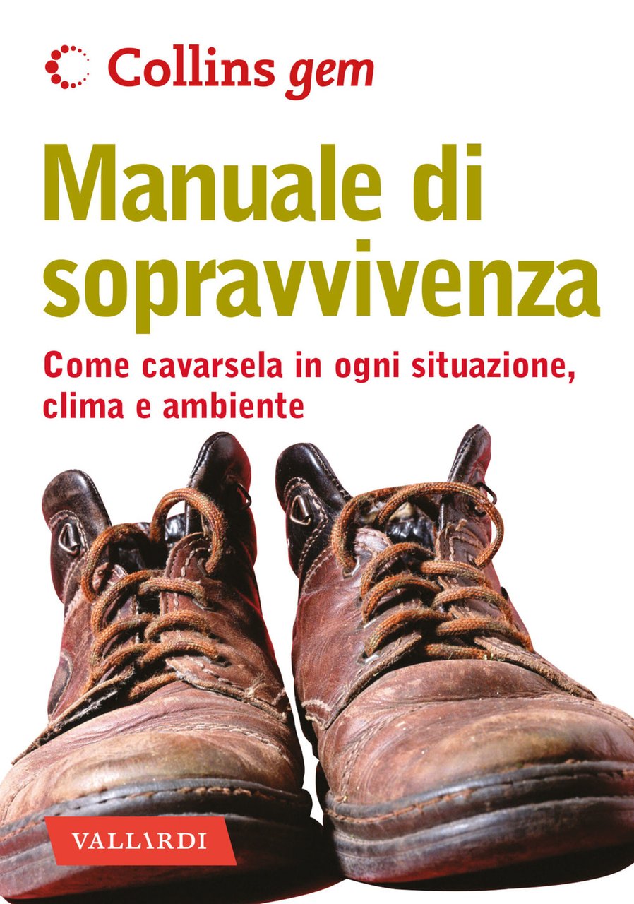 Manuale di sopravvivenza. Come cavarsela in ogni situazione, clima e …